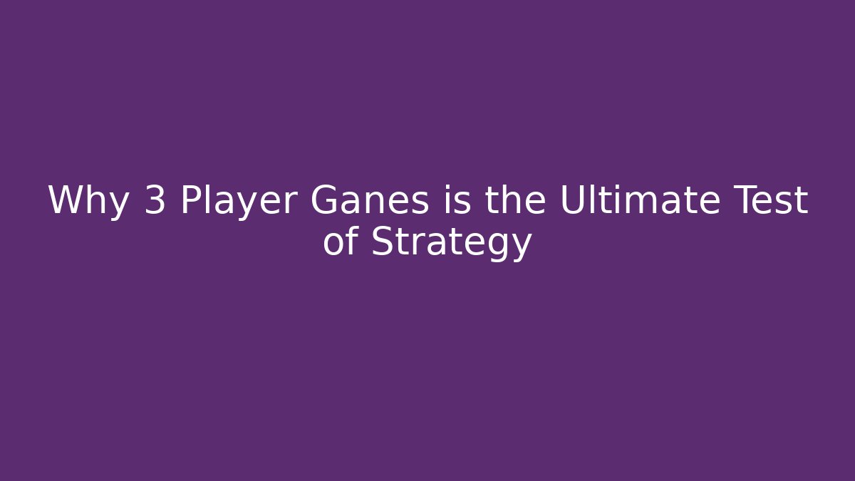 Why 3 Player Ganes is the Ultimate Test of Strategy