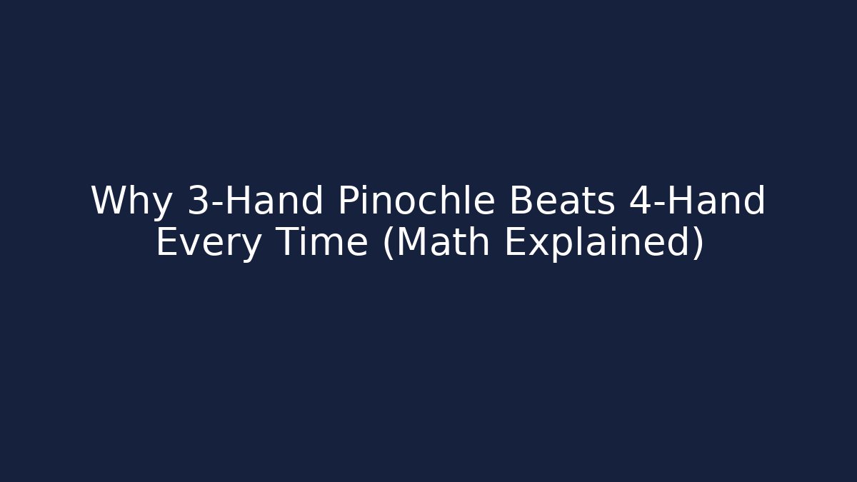 Why 3-Hand Pinochle Beats 4-Hand Every Time (Math Explained)