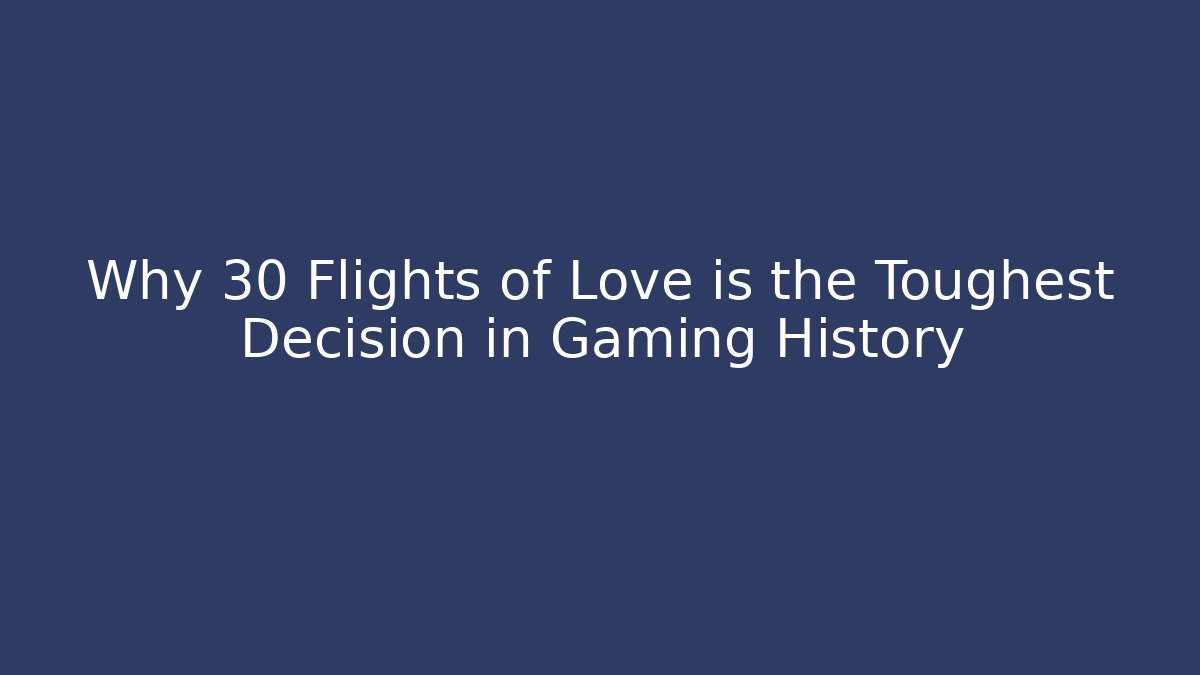 Why 30 Flights of Love is the Toughest Decision in Gaming History
