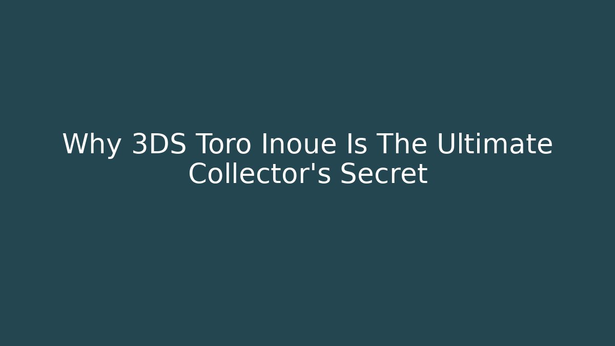 Why 3DS Toro Inoue Is The Ultimate Collector's Secret - Critter Realm