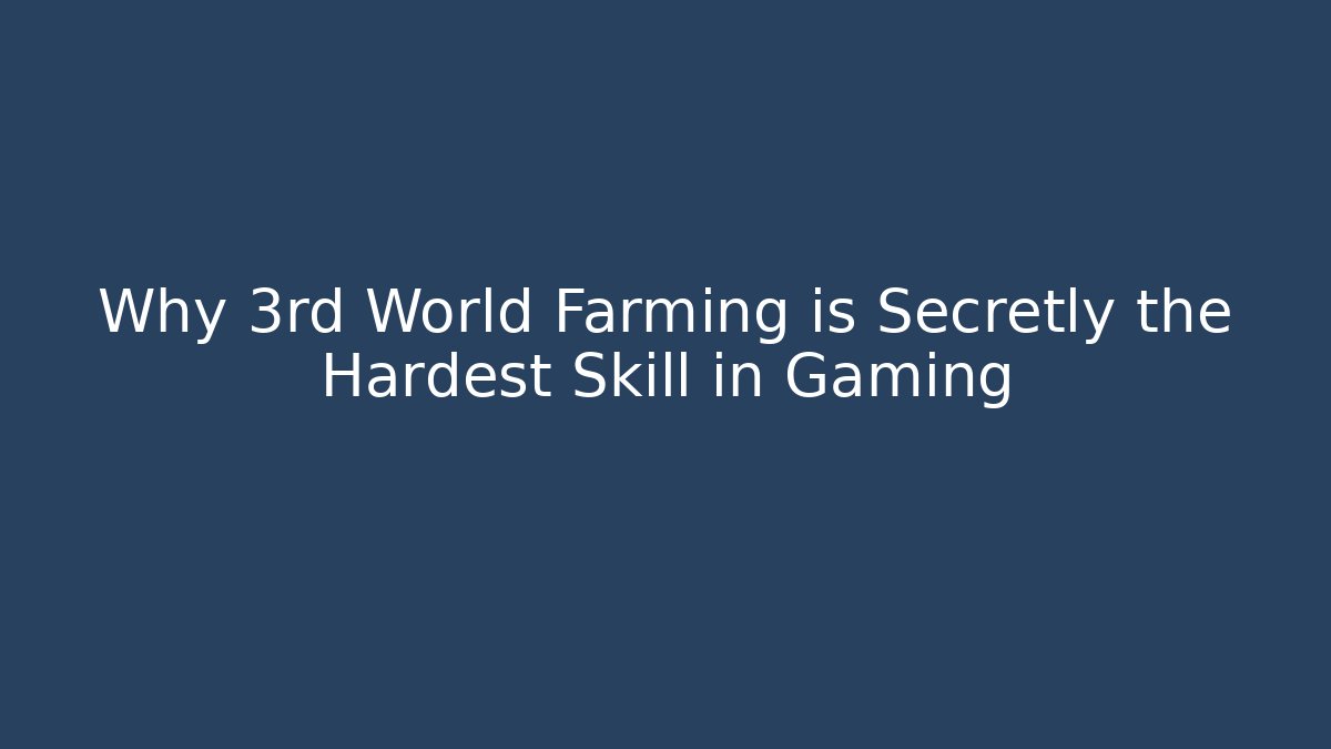 Why 3rd World Farming is Secretly the Hardest Skill in Gaming
