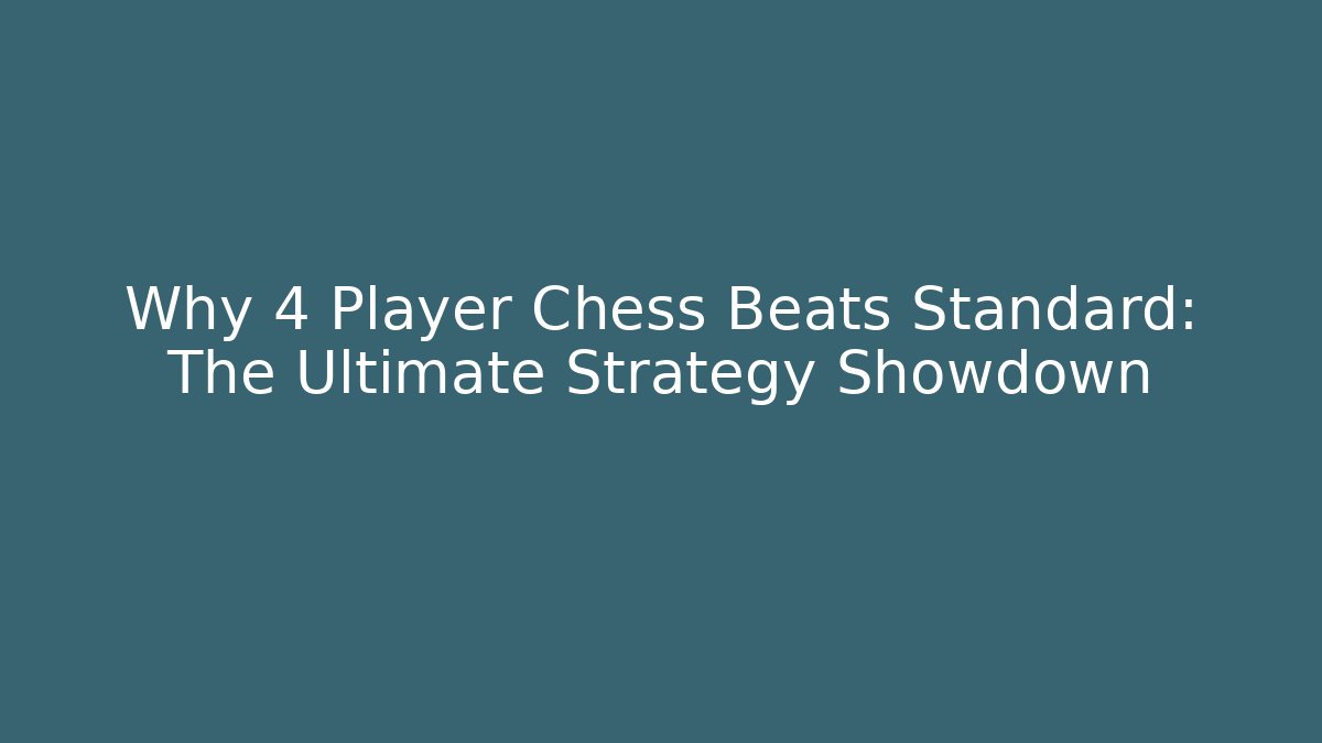 Why 4 Player Chess Beats Standard: The Ultimate Strategy Showdown