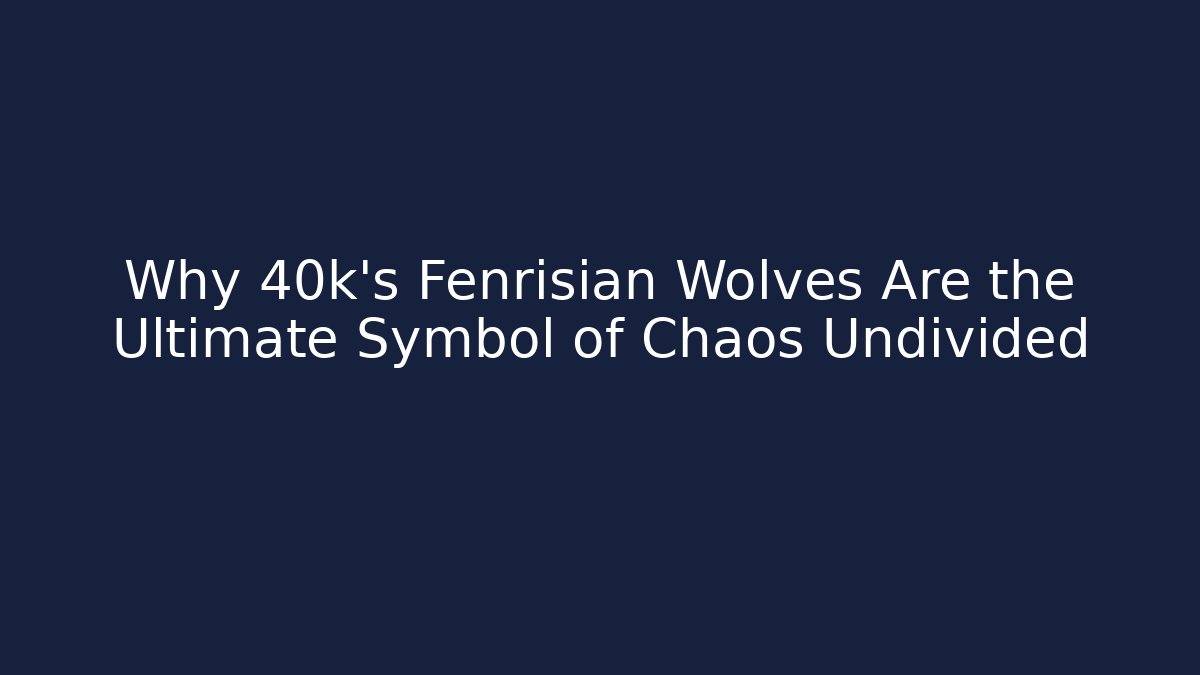 Why 40k's Fenrisian Wolves Are the Ultimate Symbol of Chaos Undivided