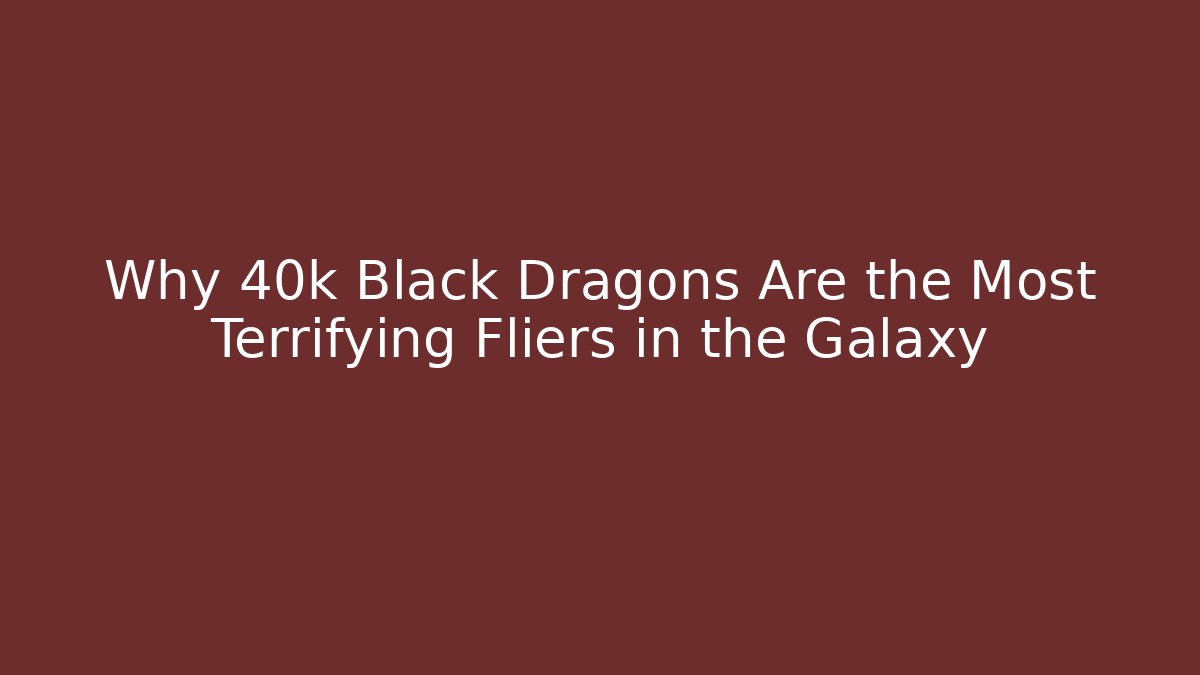Why 40k Black Dragons Are the Most Terrifying Fliers in the Galaxy