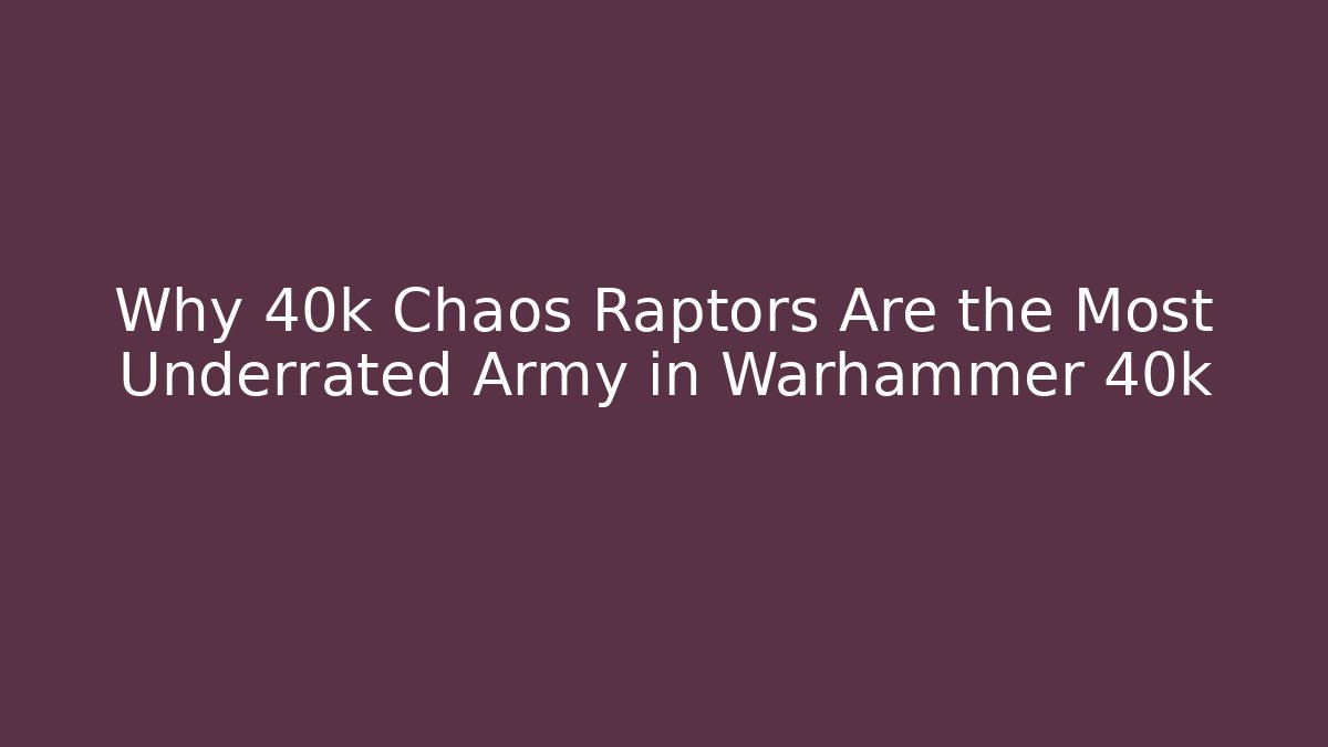 Why 40k Chaos Raptors Are the Most Underrated Army in Warhammer 40k
