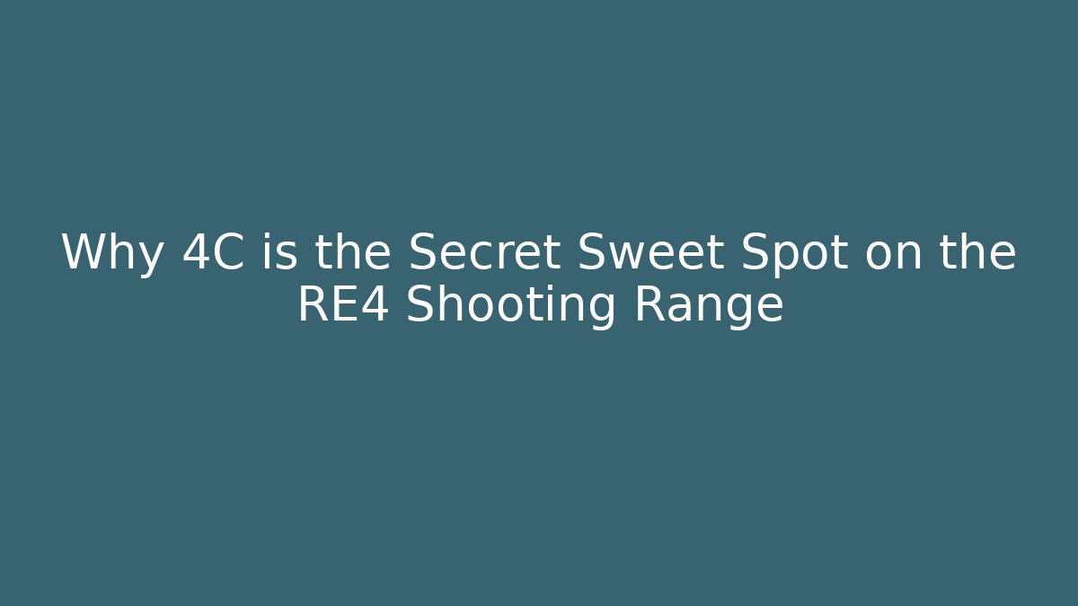 Why 4C is the Secret Sweet Spot on the RE4 Shooting Range