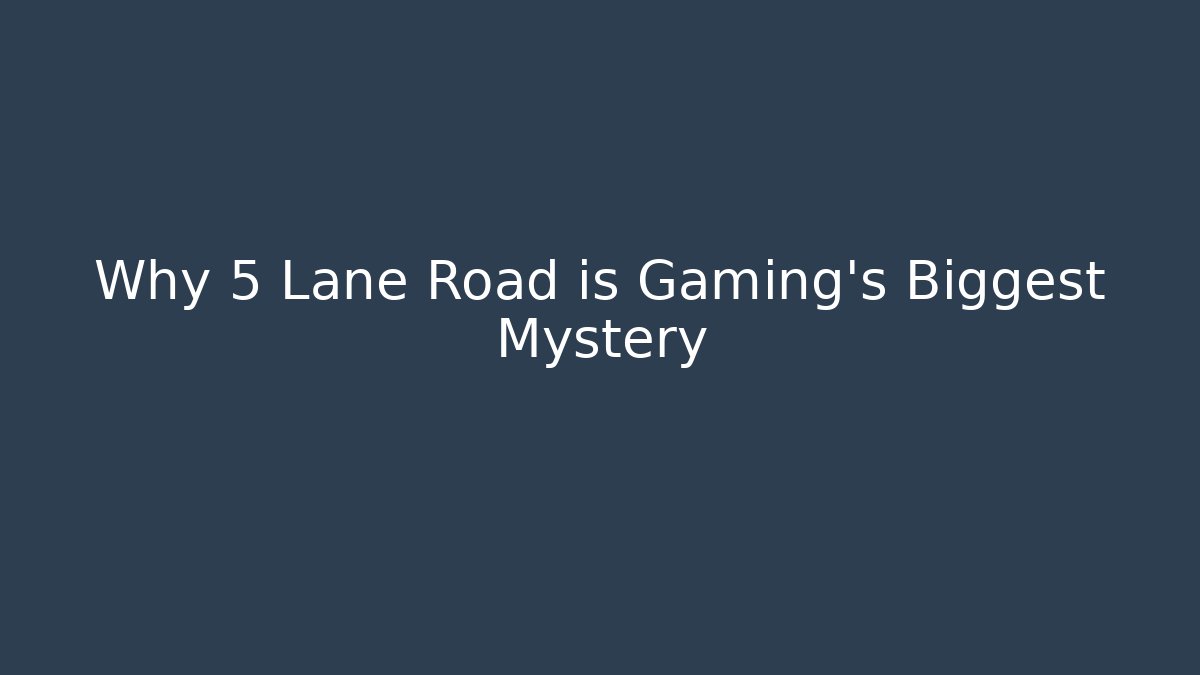 Why 5 Lane Road is Gaming's Biggest Mystery