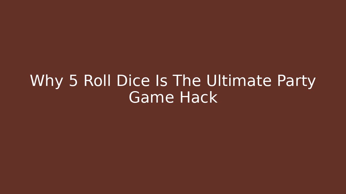 Why 5 Roll Dice Is The Ultimate Party Game Hack - Critter Realm