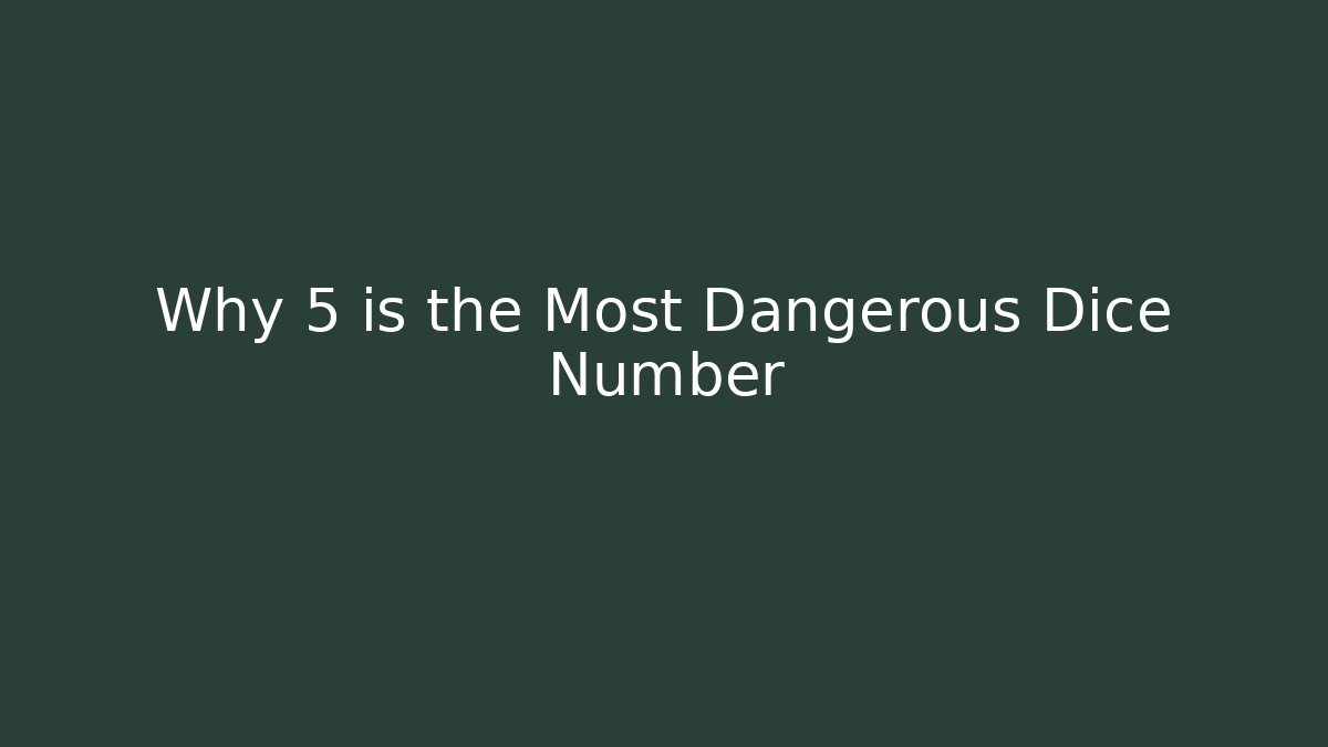 Why 5 is the Most Dangerous Dice Number