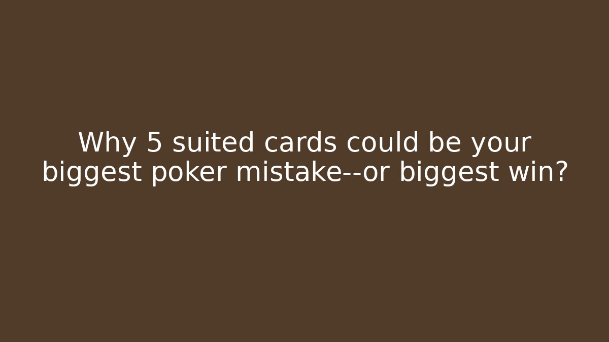 Why 5 suited cards could be your biggest poker mistake—or biggest win?