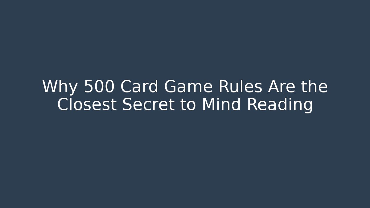 Why 500 Card Game Rules Are the Closest Secret to Mind Reading