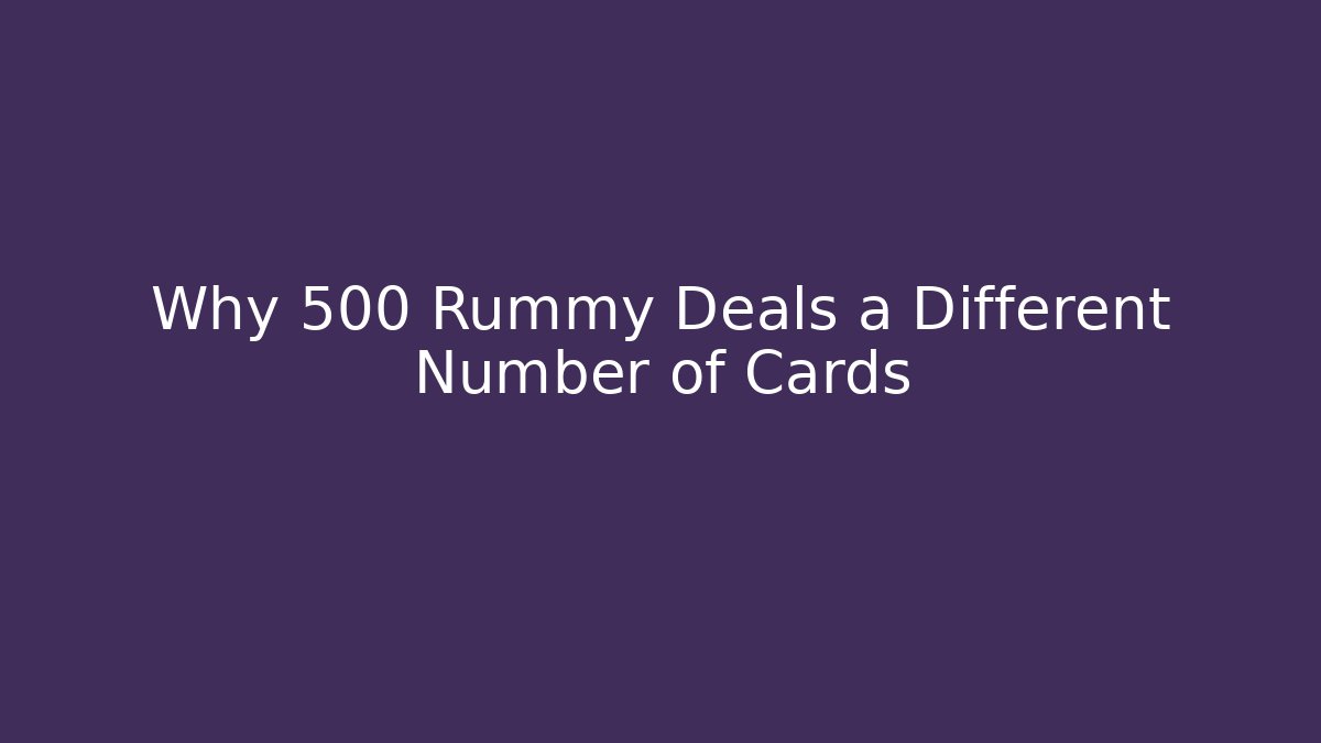 Why 500 Rummy Deals a Different Number of Cards