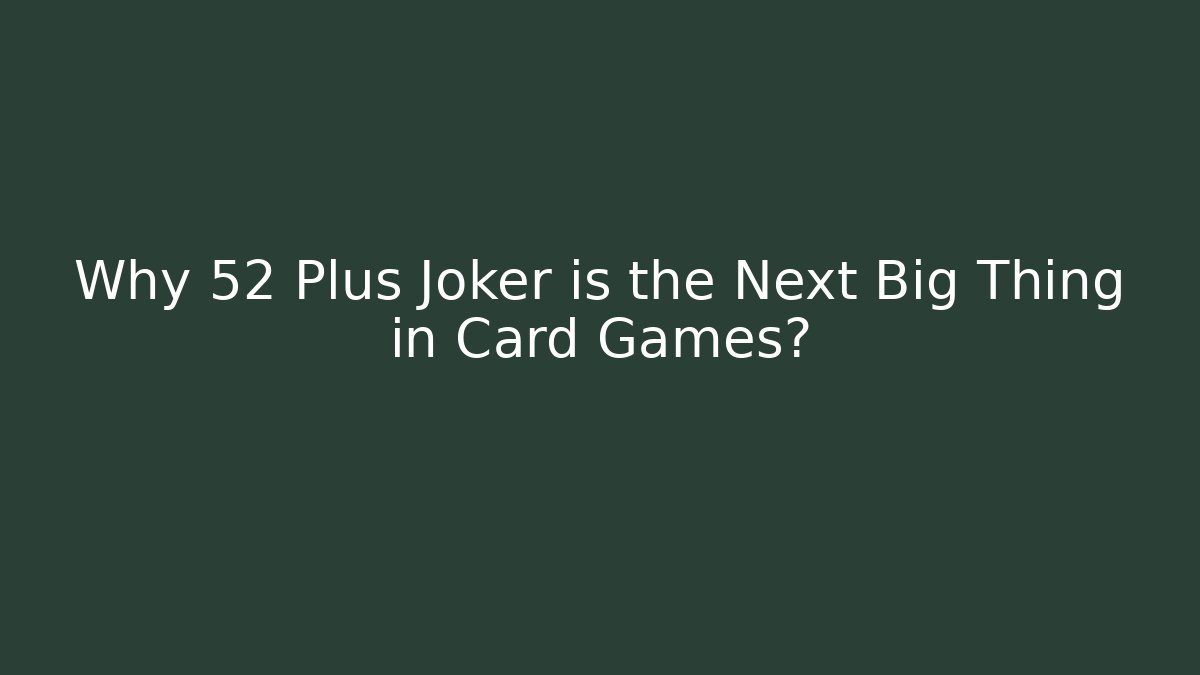 Why 52 Plus Joker is the Next Big Thing in Card Games? - Critter Realm