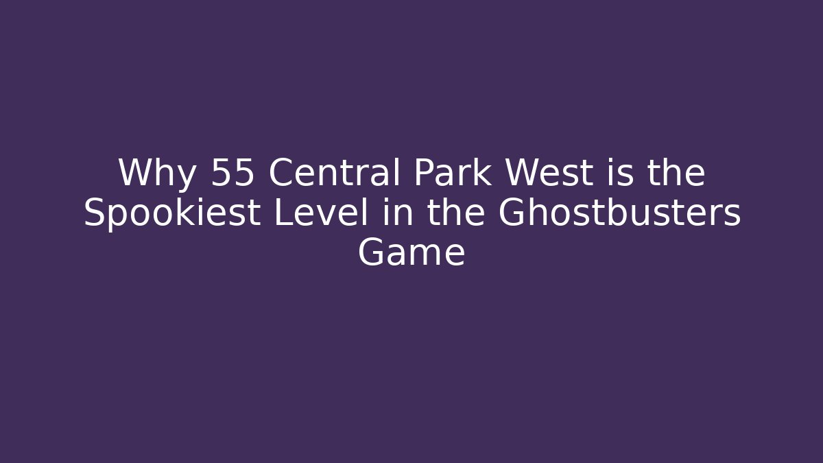 Why 55 Central Park West is the Spookiest Level in the Ghostbusters Game