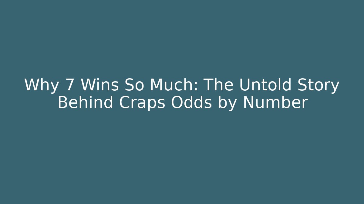 Why 7 Wins So Much: The Untold Story Behind Craps Odds by Number