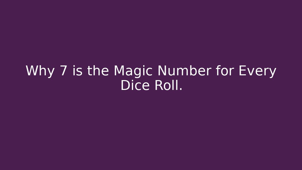 Why 7 is the Magic Number for Every Dice Roll. - Critter Realm