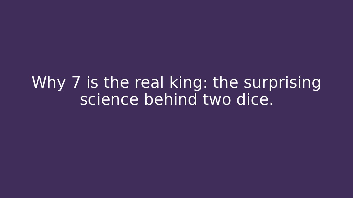 Why 7 is the real king: the surprising science behind two dice.