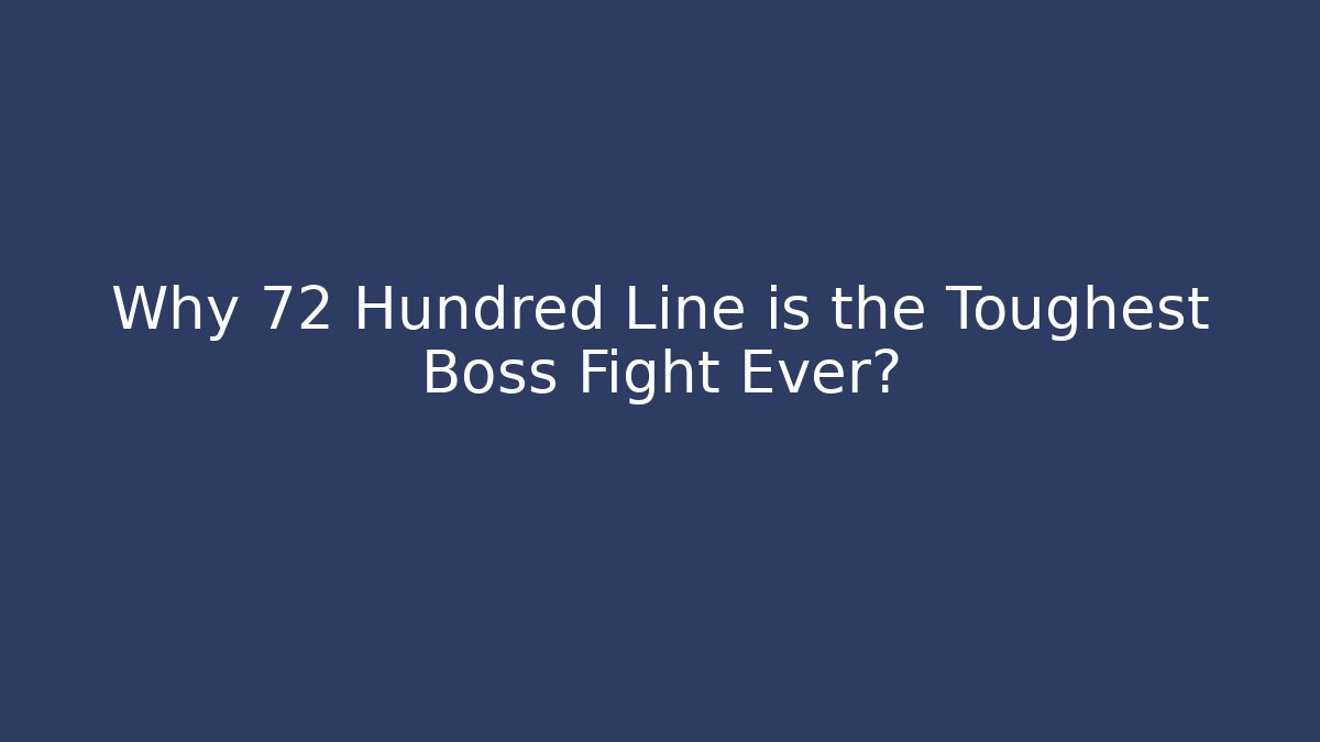Why 72 Hundred Line is the Toughest Boss Fight Ever?