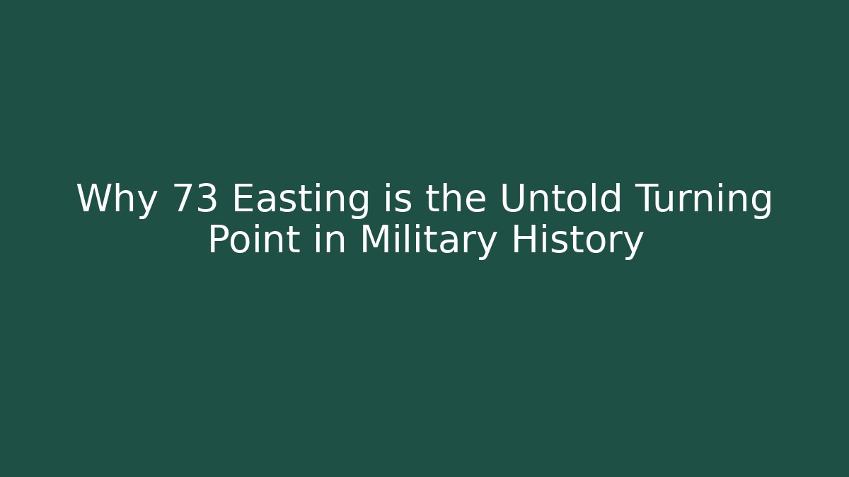 Why 73 Easting is the Untold Turning Point in Military History