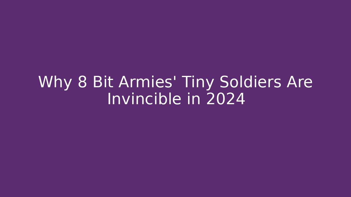 Why 8 Bit Armies' Tiny Soldiers Are Invincible in 2024