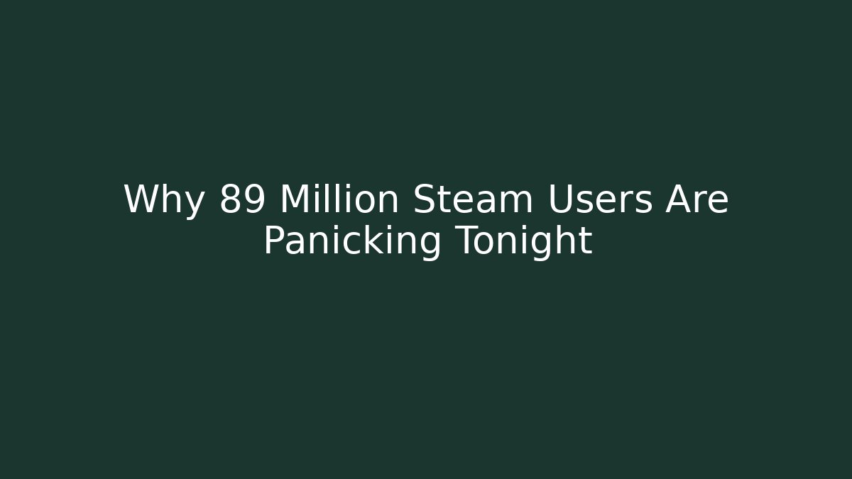 Why 89 Million Steam Users Are Panicking Tonight