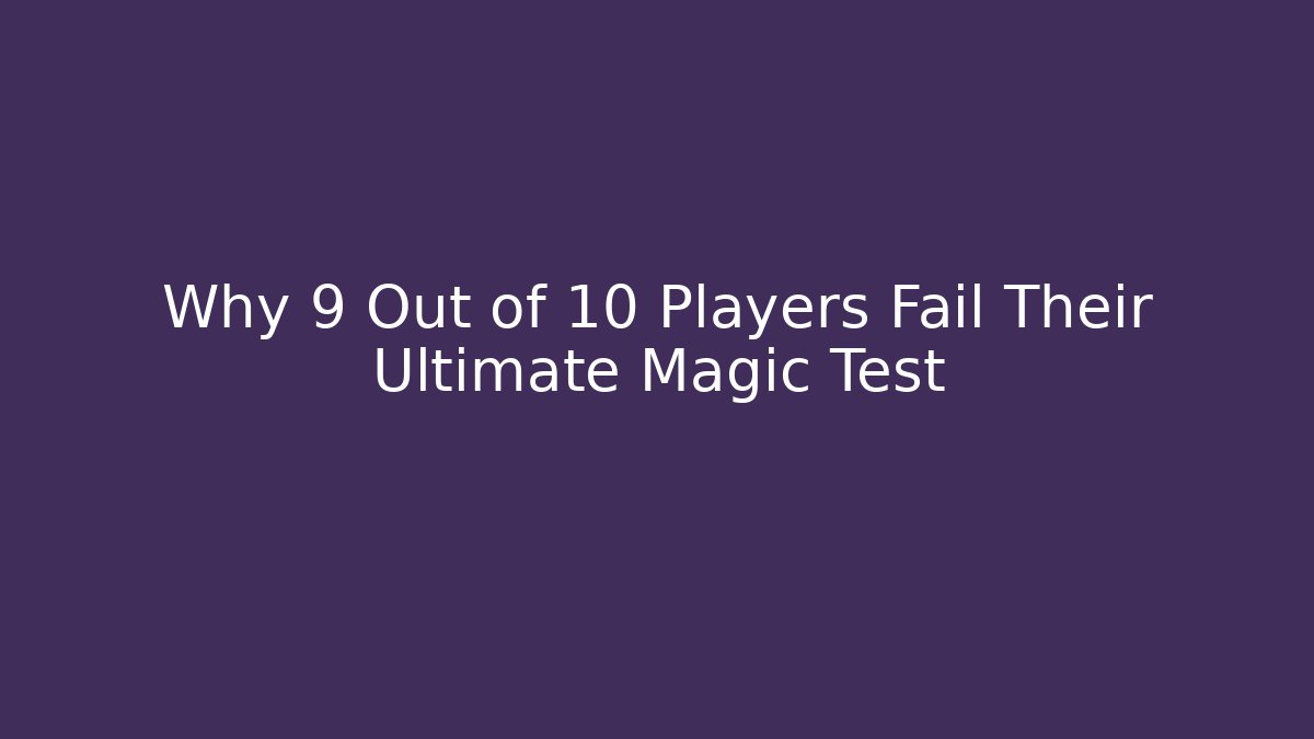Why 9 Out of 10 Players Fail Their Ultimate Magic Test - Critter Realm