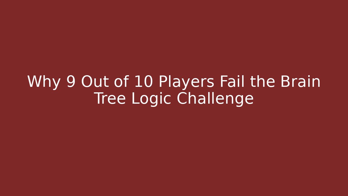 Why 9 Out of 10 Players Fail the Brain Tree Logic Challenge