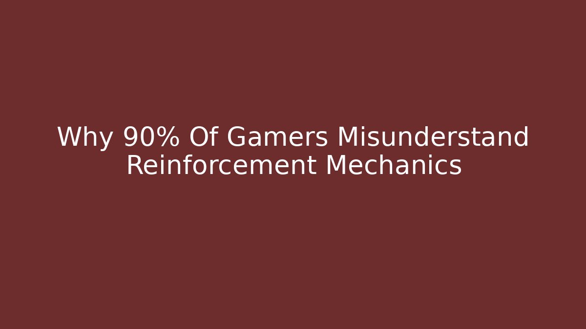 Why 90% Of Gamers Misunderstand Reinforcement Mechanics