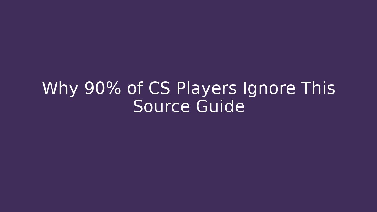 Why 90% of CS Players Ignore This Source Guide