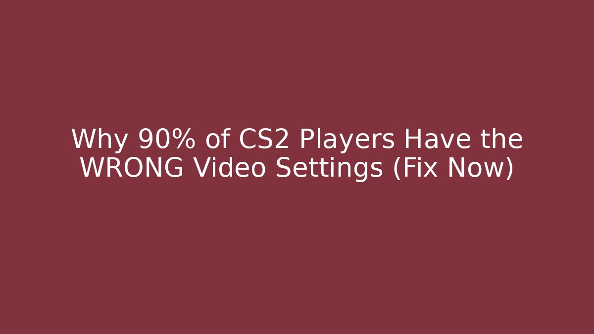 Why 90% of CS2 Players Have the WRONG Video Settings (Fix Now)