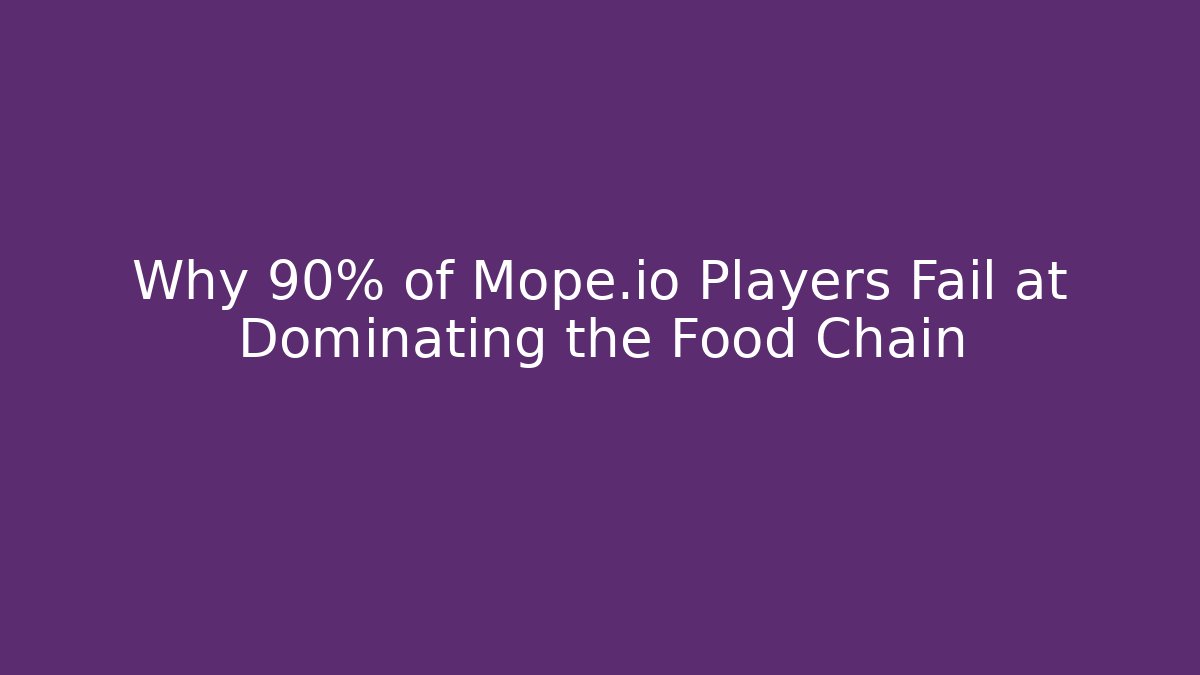 Why 90% of Mope.io Players Fail at Dominating the Food Chain
