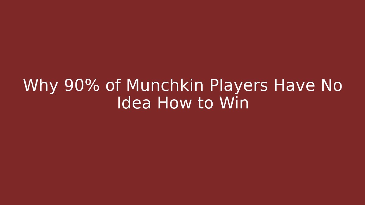 Why 90% of Munchkin Players Have No Idea How to Win