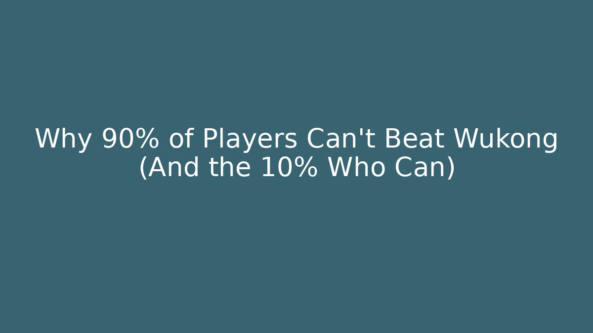 Why 90% of Players Can’t Beat Wukong (And the 10% Who Can)