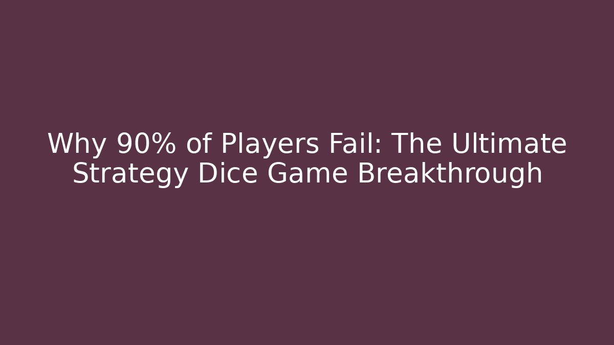 Why 90% of Players Fail: The Ultimate Strategy Dice Game Breakthrough