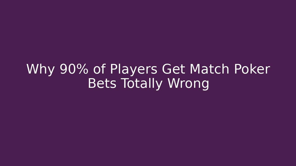 Why 90% of Players Get Match Poker Bets Totally Wrong - Critter Realm