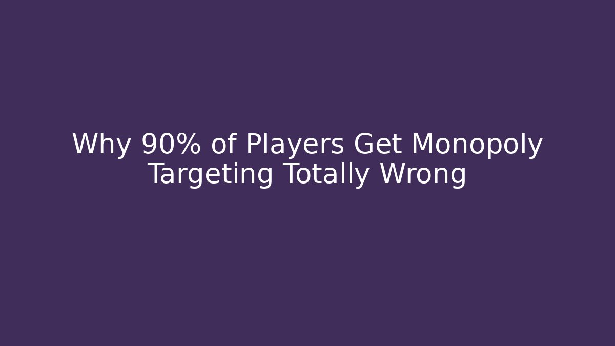 Why 90% of Players Get Monopoly Targeting Totally Wrong