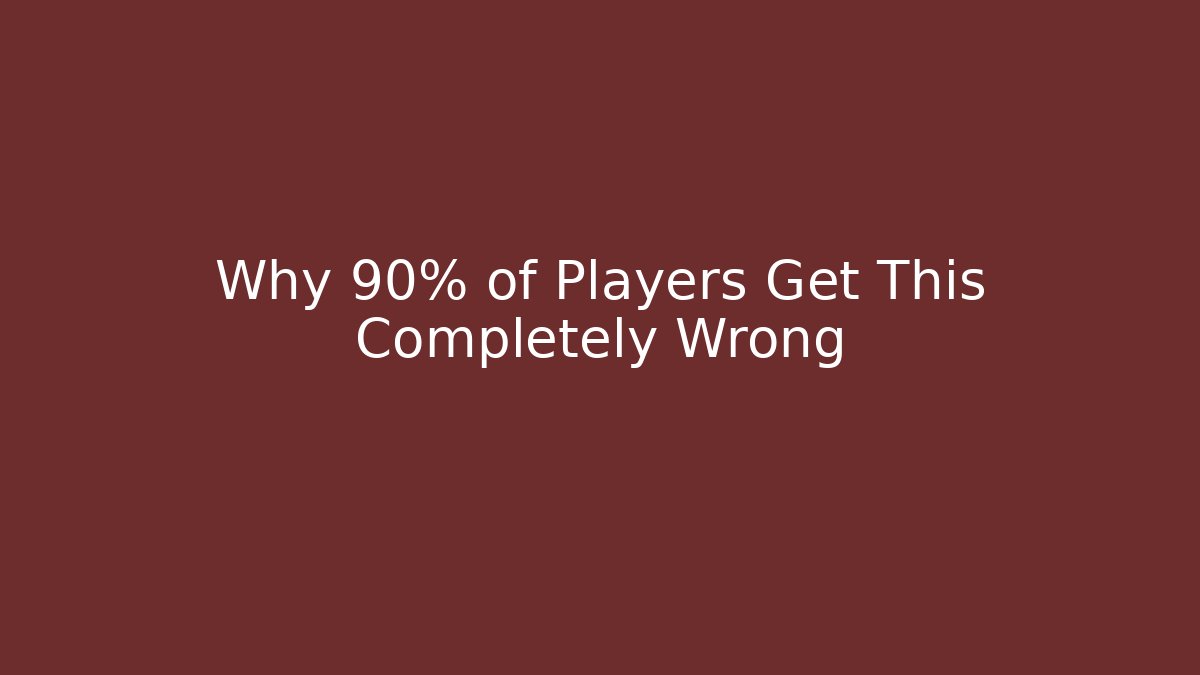 Why 90% of Players Get This Completely Wrong