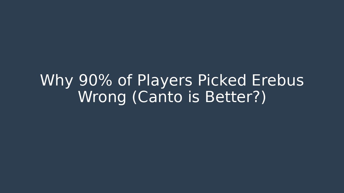 Why 90% of Players Picked Erebus Wrong (Canto is Better?)