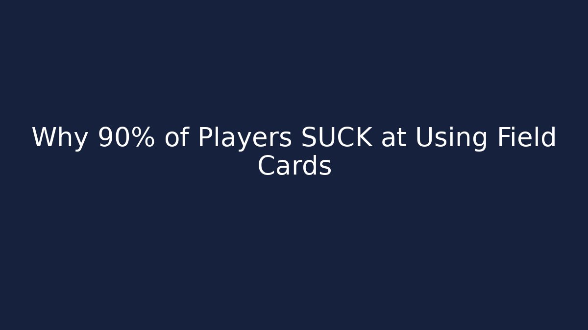 Why 90% of Players SUCK at Using Field Cards