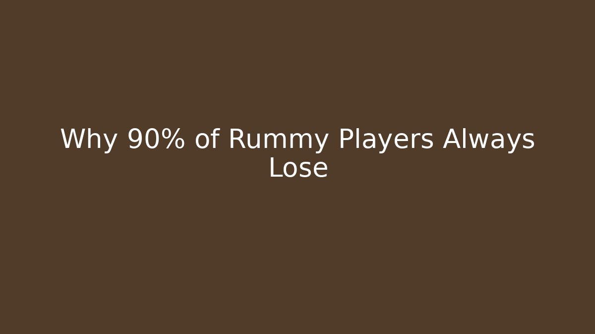 Why 90% of Rummy Players Always Lose