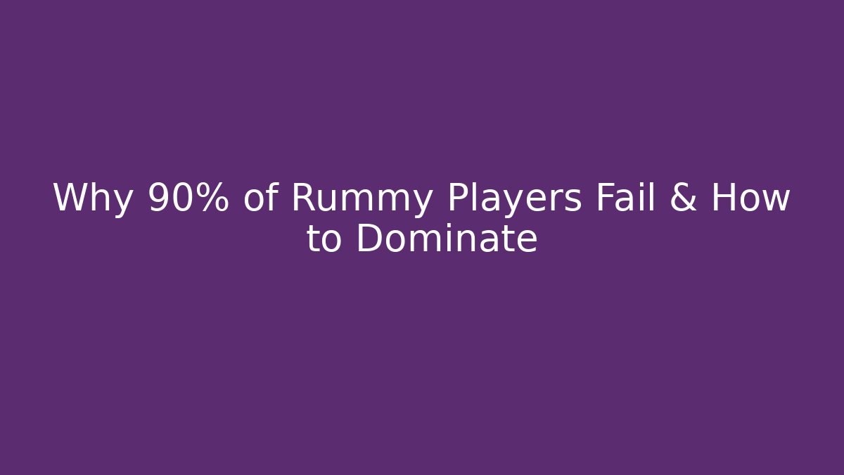 Why 90% of Rummy Players Fail & How to Dominate