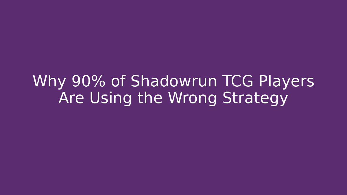 Why 90% of Shadowrun TCG Players Are Using the Wrong Strategy - Critter Realm