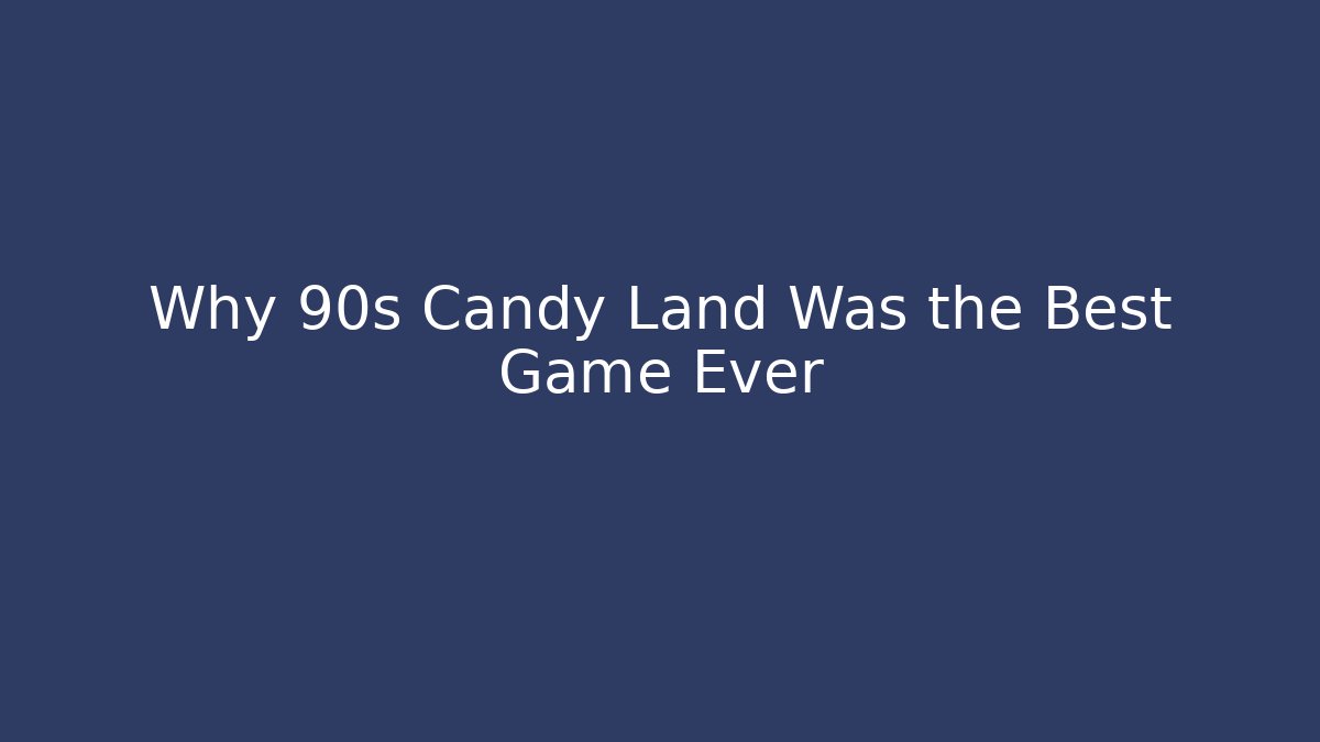 Why 90s Candy Land Was the Best Game Ever - Critter Realm