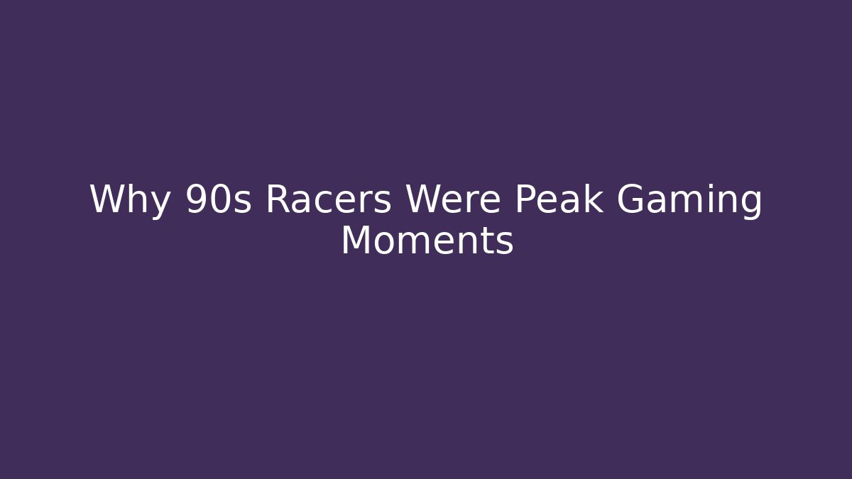Why 90s Racers Were Peak Gaming Moments