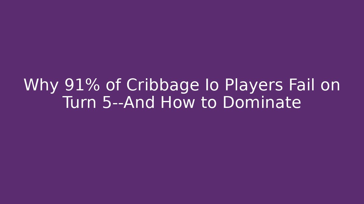 Why 91% of Cribbage Io Players Fail on Turn 5—And How to Dominate