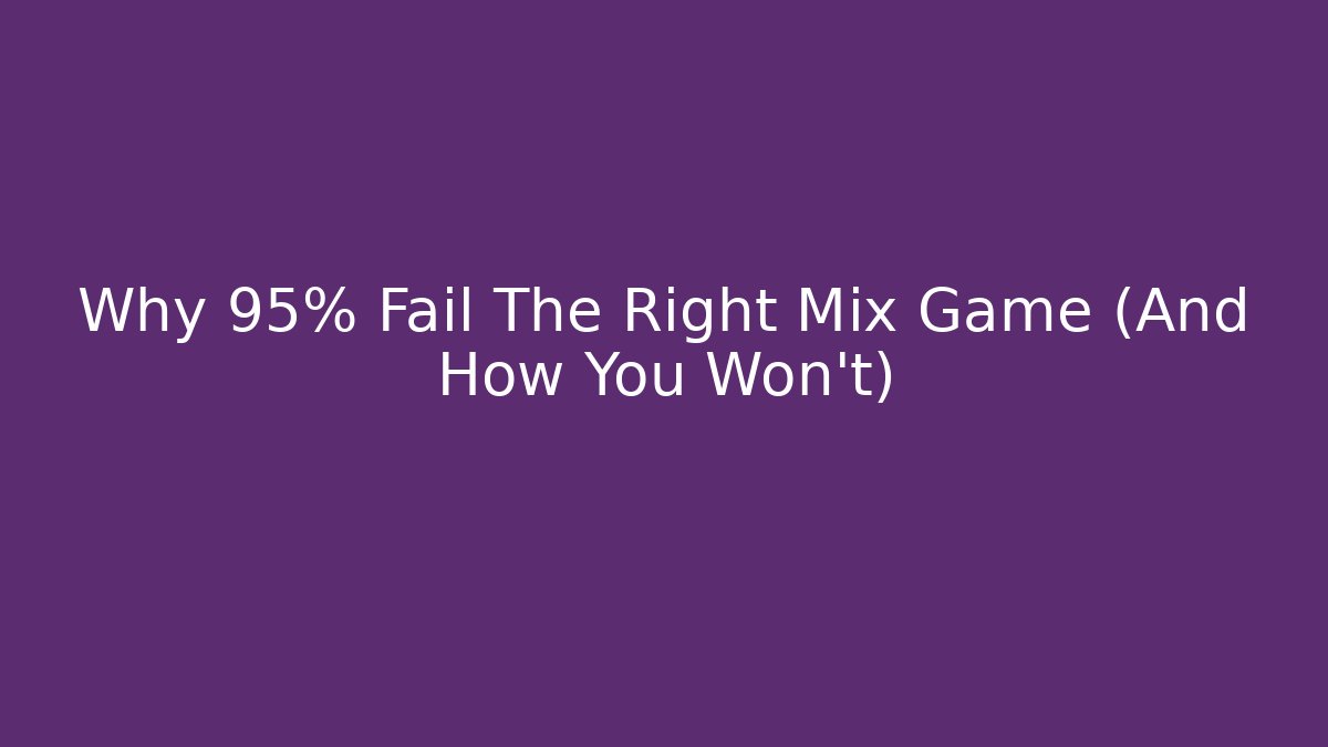 Why 95% Fail The Right Mix Game (And How You Won't)
