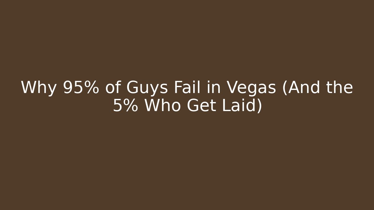 Why 95% of Guys Fail in Vegas (And the 5% Who Get Laid)
