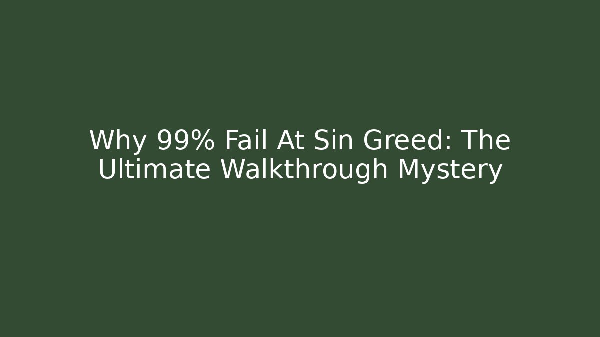Why 99% Fail At Sin Greed: The Ultimate Walkthrough Mystery