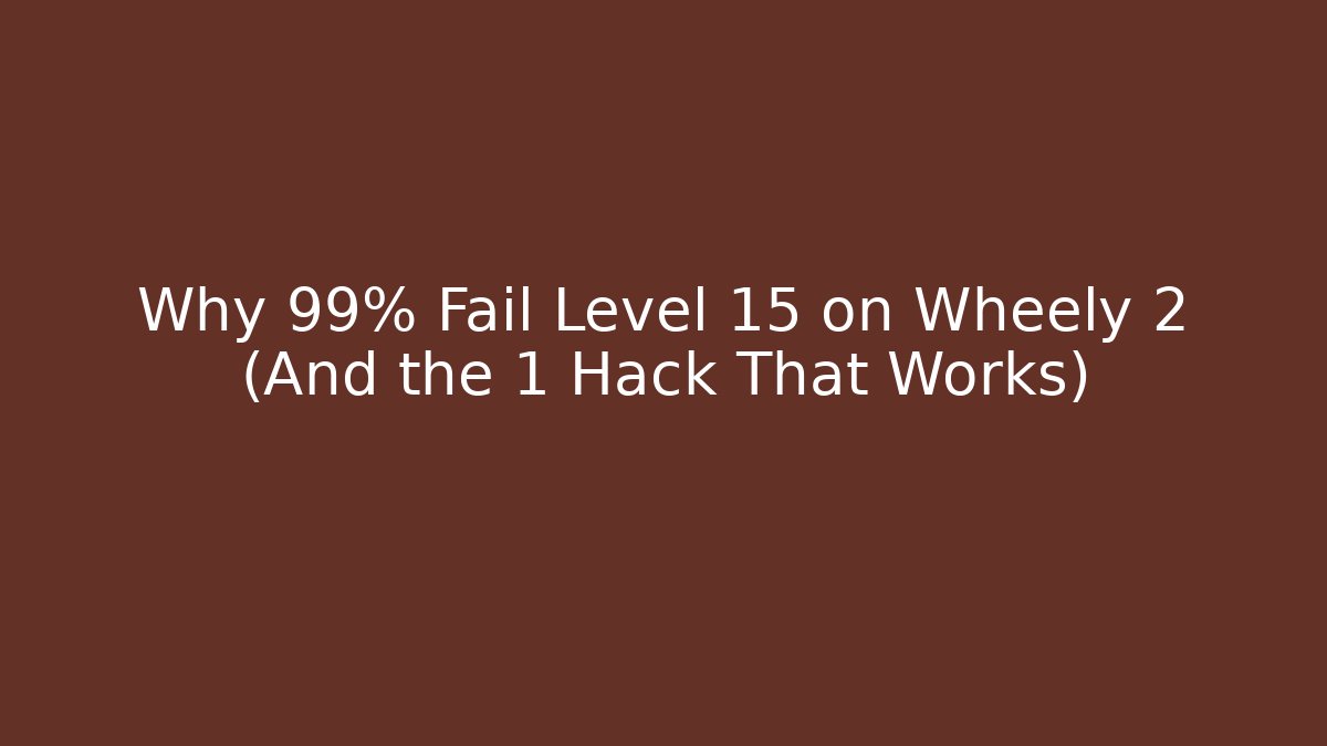 Why 99% Fail Level 15 on Wheely 2 (And the 1 Hack That Works)
