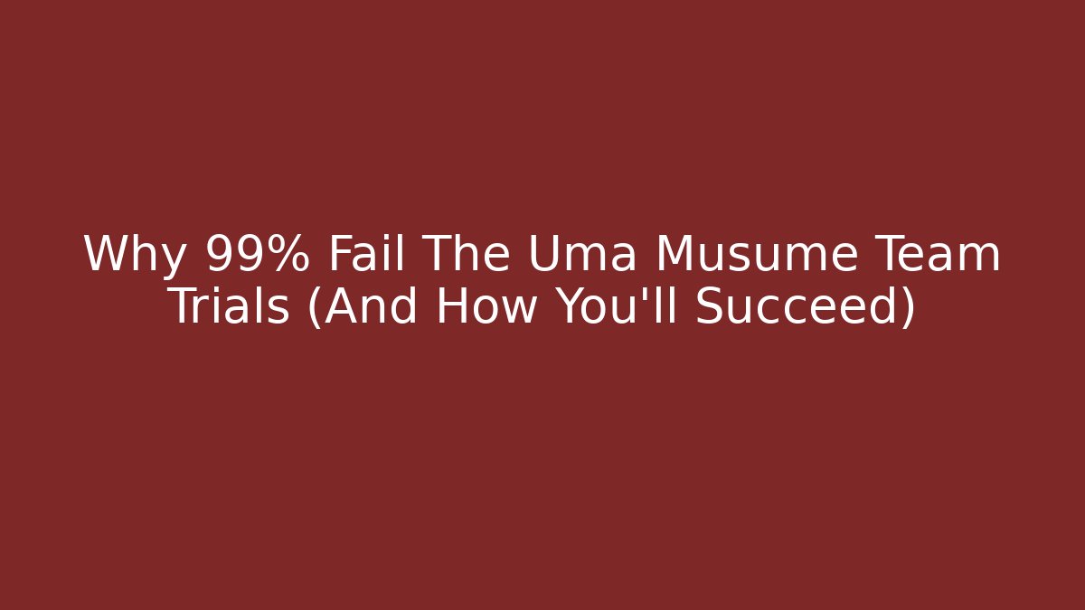 Why 99% Fail The Uma Musume Team Trials (And How You’ll Succeed)